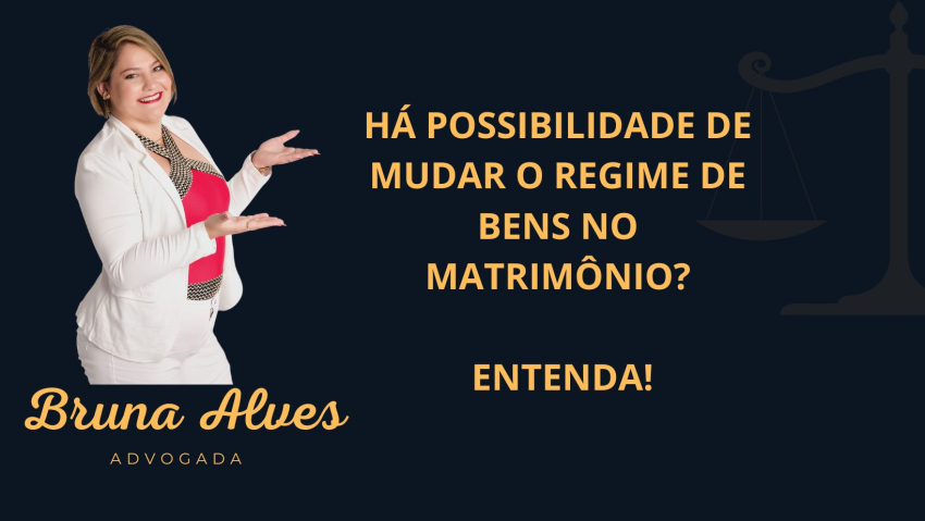 HÁ POSSIBILIDADE DE MUDAR O REGIME DE BENS NO MATRIMÔNIO? ENTENDA!