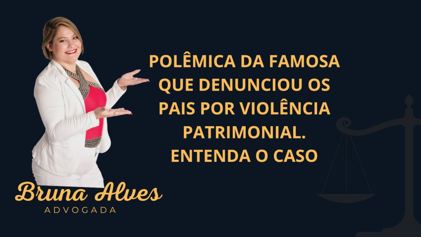 POLÊMICA DA FAMOSA QUE DENUNCIOU OS PAIS POR VIOLÊNCIA PATRIMONIAL. ENTENDA O CASO